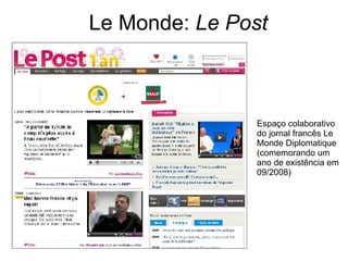Le Monde:  Le Post Espaço colaborativo do jornal francês Le Monde Diplomatique (comemorando um ano de existência em 09/2008) 