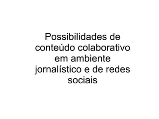 Possibilidades de conteúdo colaborativo em ambiente jornalístico e de redes sociais 