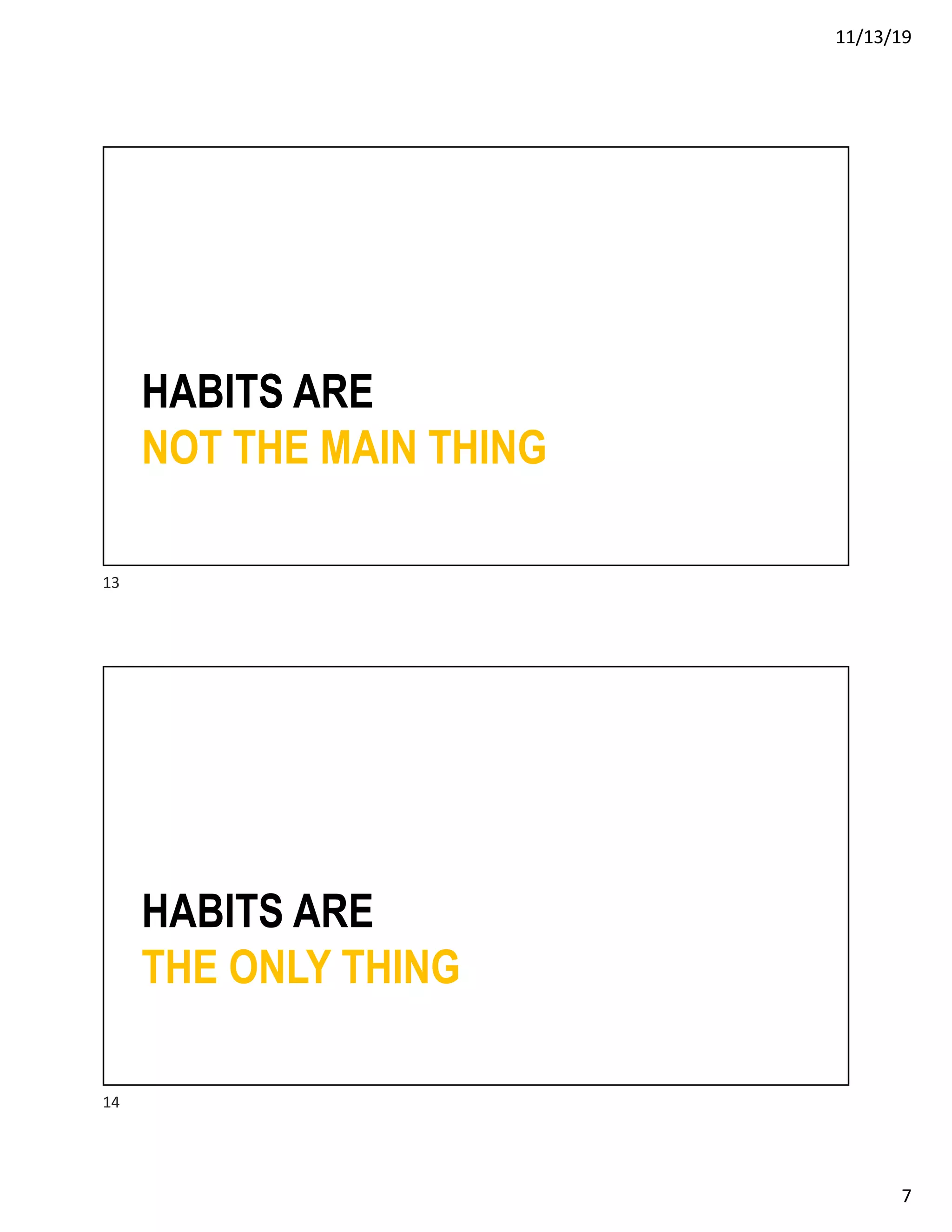 11/13/19
7
HABITS ARE
NOT THE MAIN THING
13
HABITS ARE
THE ONLY THING
14