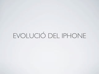 EVOLUCIÓ DEL IPHONE
 