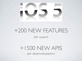 +200 NEW FEATURES
        per usuaris


 +1500 NEW APIS
    per desenvolupadors
 