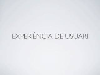 EXPERIÈNCIA DE USUARI
 