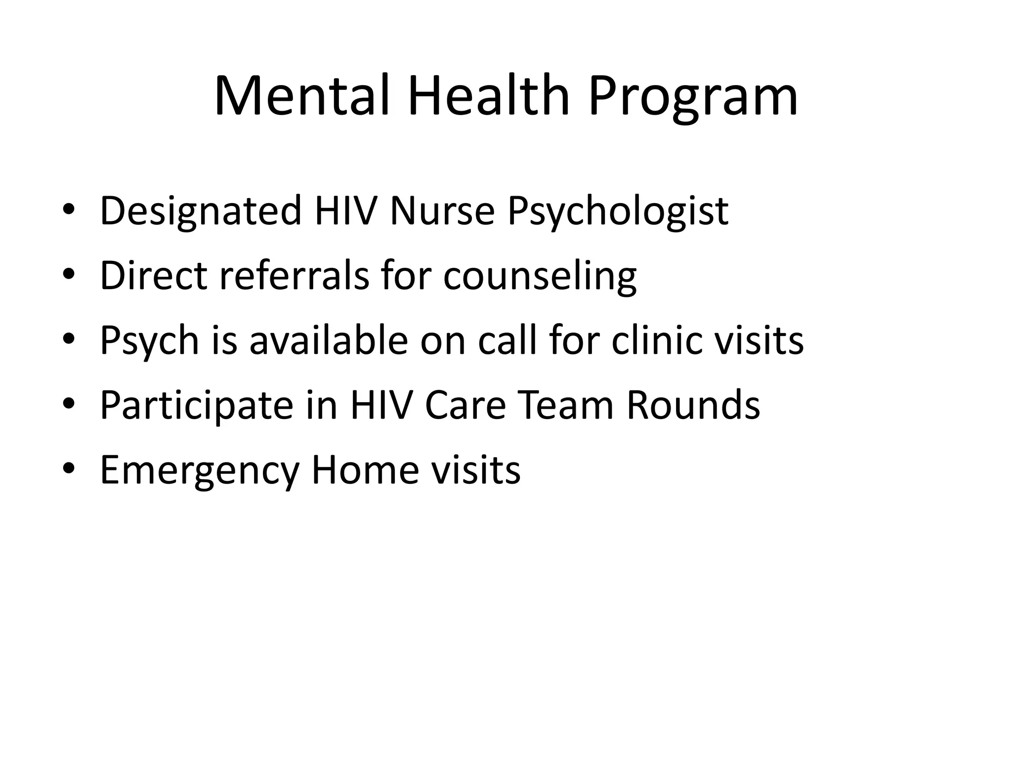 Mental Health Program
•   Designated HIV Nurse Psychologist
•   Direct referrals for counseling
•   Psych is available on call for clinic visits
•   Participate in HIV Care Team Rounds
•   Emergency Home visits
 