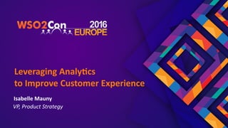 VP,	Product	Strategy
Isabelle	Mauny
Leveraging	Analy2cs		
to	Improve	Customer	Experience
 