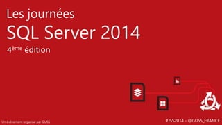 #JSS2014 - @GUSS_FRANCE
Les journées
SQL Server 2014
Un événement organisé par GUSS
4ème édition
 
