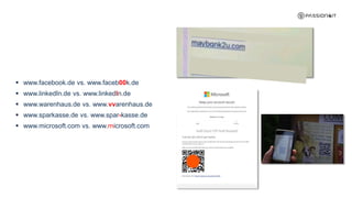  www.facebook.de vs. www.faceb00k.de
 www.linkedIn.de vs. www.linkedln.de
 www.warenhaus.de vs. www.vvarenhaus.de
 www.sparkasse.de vs. www.spar-kasse.de
 www.microsoft.com vs. www.rnicrosoft.com
 