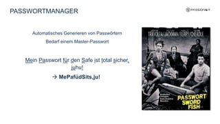 PASSWORTMANAGER
Automatisches Generieren von Passwörtern
Bedarf einem Master-Passwort
Mein Passwort für den Safe ist total sicher,
juhu!
 MePafüdSits,ju!
 