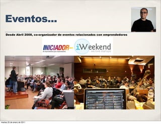 Eventos...
    Desde Abril 2008, co-organizador de eventos relacionados con emprendedores




martes 25 de enero de 2011
 