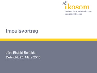 Impulsvortrag



Jörg Eisfeld-Reschke
Detmold, 20. März 2013
 