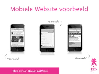 Mobiele Website voorbeeld
                                        Voorbeeld




Voorbeeld                                           Voorbeeld




    Sterc Seminar - Kansen met Mobile
 