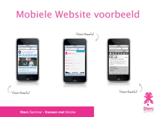 Mobiele Website voorbeeld
                                        Voorbeeld




Voorbeeld                                           Voorbeeld




    Sterc Seminar - Kansen met Mobile
 