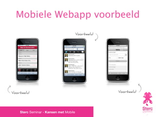 Mobiele Webapp voorbeeld
                                        Voorbeeld




Voorbeeld                                           Voorbeeld




    Sterc Seminar - Kansen met Mobile
 