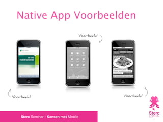 Native App Voorbeelden
                                        Voorbeeld




Voorbeeld                                           Voorbeeld




    Sterc Seminar - Kansen met Mobile
 