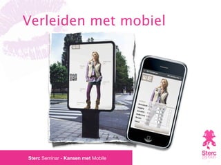 Verleiden met mobiel




Sterc Seminar - Kansen met Mobile
 