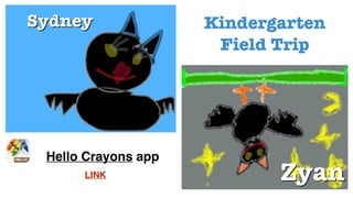 Hello Crayons app
Kindergarten
Field Trip
LINK
 