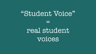 “Student Voice”
=
real student
voices
 