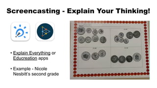 Screencasting - Explain Your Thinking!
• Explain Everything or
Educreation apps
• Example - Nicole
Nesbitt’s second grade
LINK
 