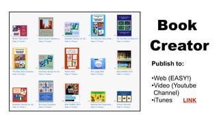 Publish to:
•Web (EASY!)
•Video (Youtube
Channel)
•iTunes
Book
Creator
LINK
 