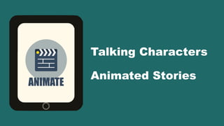 Talking Characters
Animated Stories
ANIMATE
 