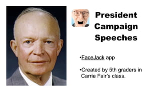 President
Campaign
Speeches
•FaceJack app
•Created by 5th graders in
Carrie Fair’s class.
 