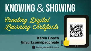 Creating Digital
Learning Artifacts
Knowing & Showing
Karen Bosch
tinyurl.com/ipadcreate
 