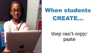 When students
CREATE…
they can’t copy/
paste
 