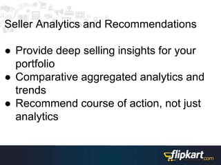Seller Analytics and Recommendations
● Provide deep selling insights for your
portfolio
● Comparative aggregated analytics and
trends
● Recommend course of action, not just
analytics
 
