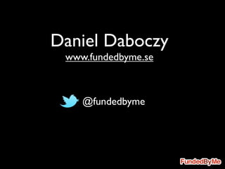 Daniel Daboczy
 www.fundedbyme.se



  • @fundedbyme
 