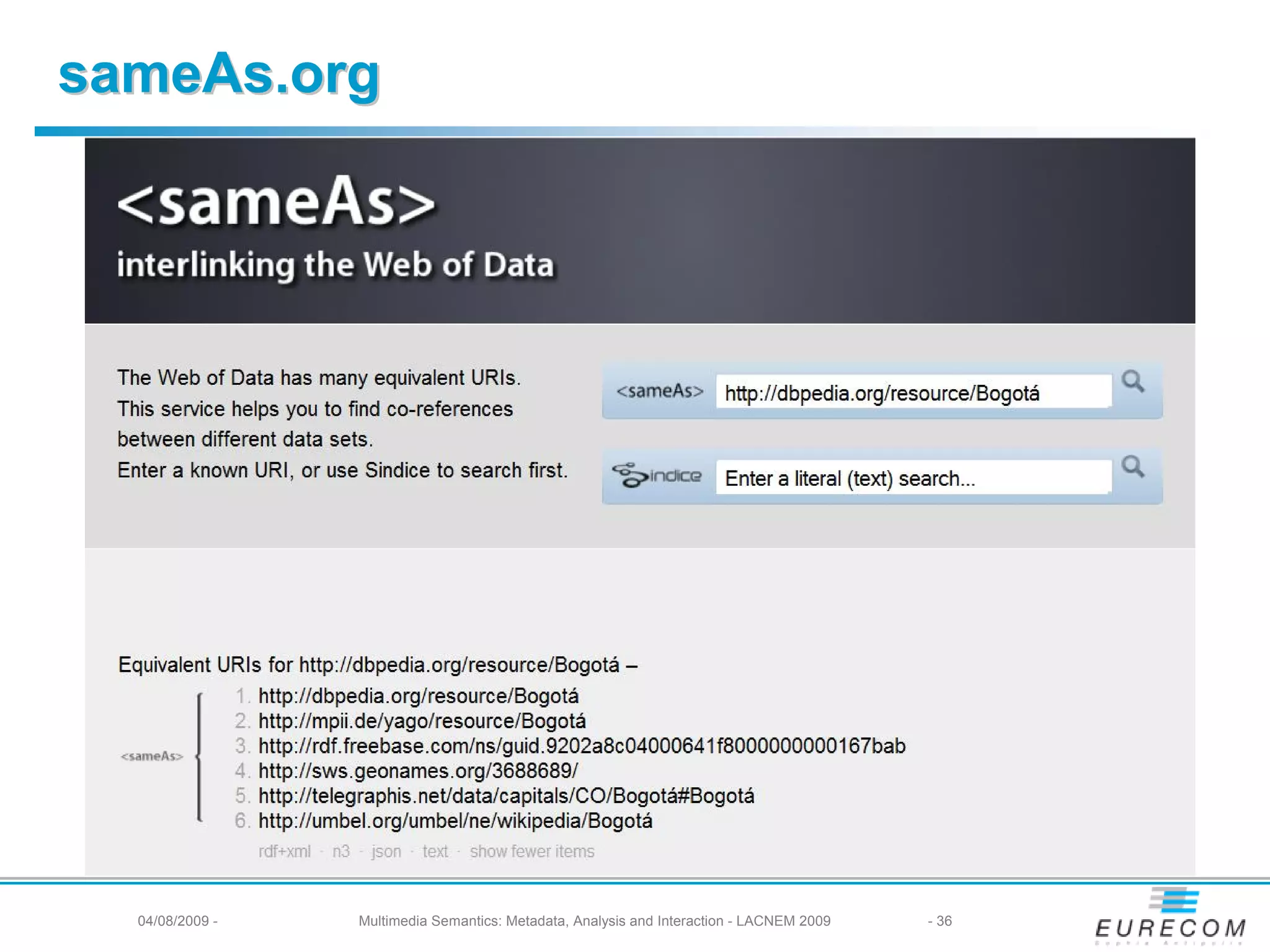 sameAs.org




  04/08/2009 -   Multimedia Semantics: Metadata, Analysis and Interaction - LACNEM 2009   - 36
 