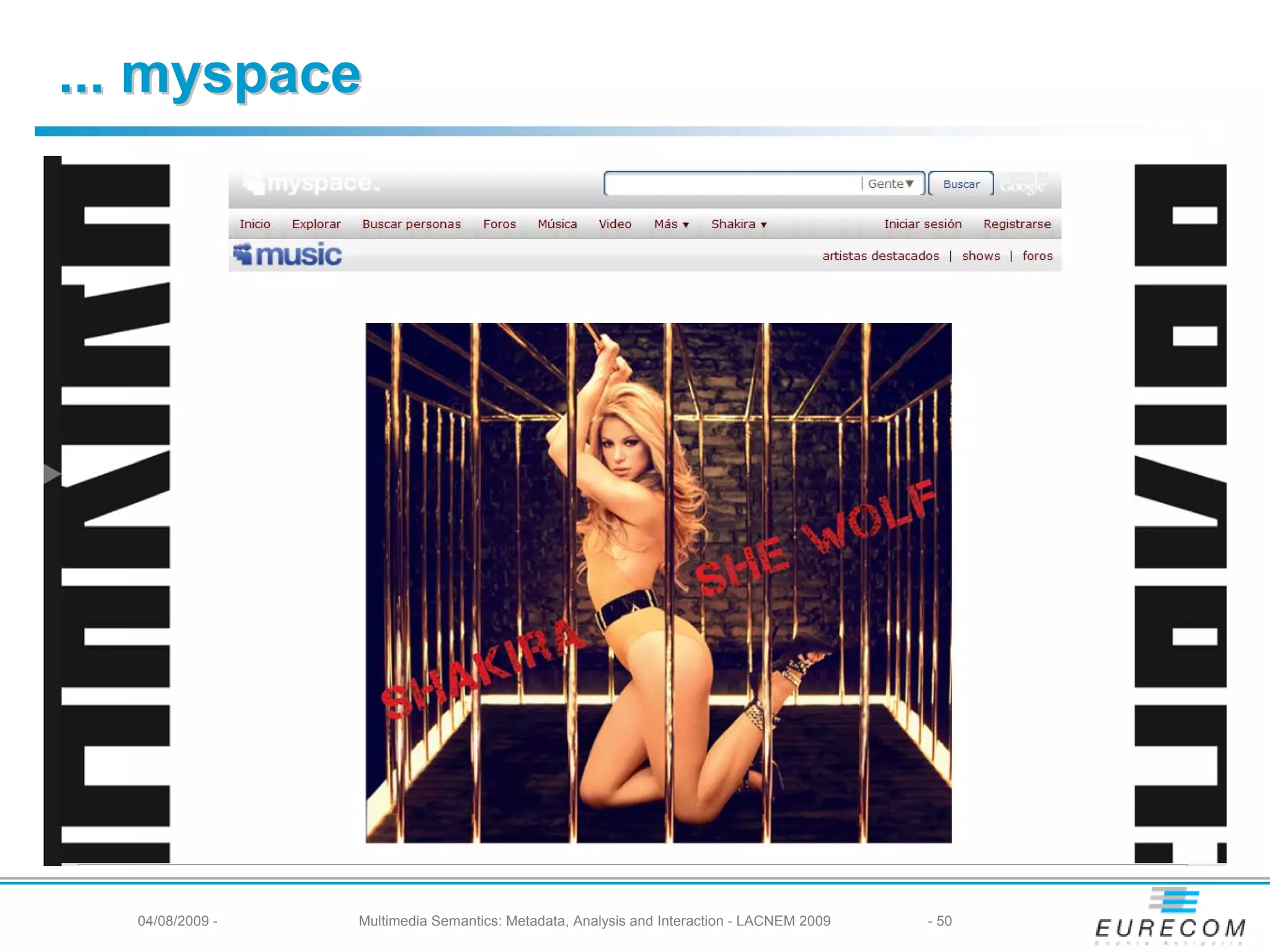 ... myspace




  04/08/2009 -   Multimedia Semantics: Metadata, Analysis and Interaction - LACNEM 2009   - 50
 