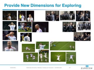 Provide New Dimensions for Exploring




  04/08/2009 -   Multimedia Semantics: Metadata, Analysis and Interaction - LACNEM 2009   - 67
 