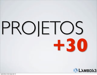 PROJETOS
     +30
sexta-feira, 8 de março de 13
 