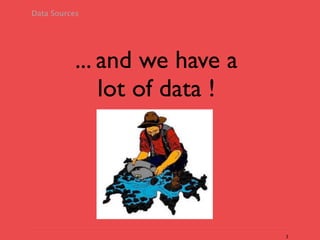 Data Sources




           ... and we have a
               lot of data !




                               3
 