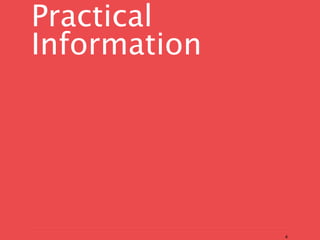 Practical
Information




              4
 