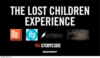 THE LOST CHILDREN
EXPERIENCE
Monday, April 29, 13
 