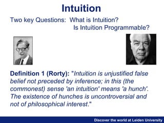 Discover the world at Leiden University
Intuition
Two key Questions: What is Intuition?
Is Intuition Programmable?
Definit...
