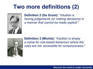 Discover the world at Leiden University
Two more definitions (2)
Definition 2 (De Groot): "Intuition is
having judgements ...