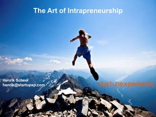 Henrik Scheel
henrik@startupxp.com
The Art of Intrapreneurship
 