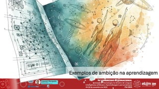 Leonel Morgado
Professor Catedrático
UniversidadeAberta & INESC TEC
Exemplos de ambição na aprendizagem
 