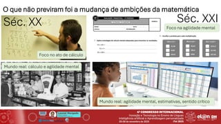 Leonel Morgado
Professor Catedrático
UniversidadeAberta & INESC TEC
O que não previram foi a mudança de ambições da matemática
Séc. XXI
Séc. XX
Foco no ato de cálculo
Foco na agilidade mental
Mundo real: cálculo e agilidade mental
Mundo real: agilidade mental, estimativas, sentido crítico
 