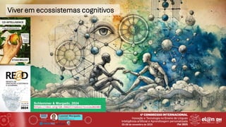 Leonel Morgado
Professor Catedrático
UniversidadeAberta & INESC TEC
Schlemmer & Morgado, 2024
https://doi.org/10.34627/redvol7iss1e202403
Viver em ecossistemas cognitivos
 