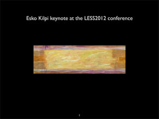 Esko Kilpi keynote at the LESS2012 conference




                      1
 