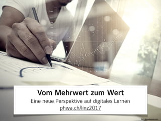 Vom Mehrwert zum Wert
Eine neue Perspektive auf digitales Lernen 
phwa.ch/linz2017
Bild: 38mediagroup.com
 