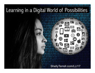 ShellyTerrell.com/LLI17
Learning in a Digital World of Possibilities
 