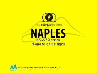 NA StartUp Rel.016 - 16/09/2015 - Vanilla Caﬀè - Napoli
 