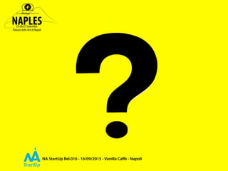 NA StartUp Rel.016 - 16/09/2015 - Vanilla Caﬀè - Napoli
 