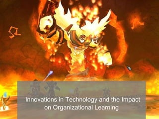   Innovations in Technology and the Impact on Organizational Learning 