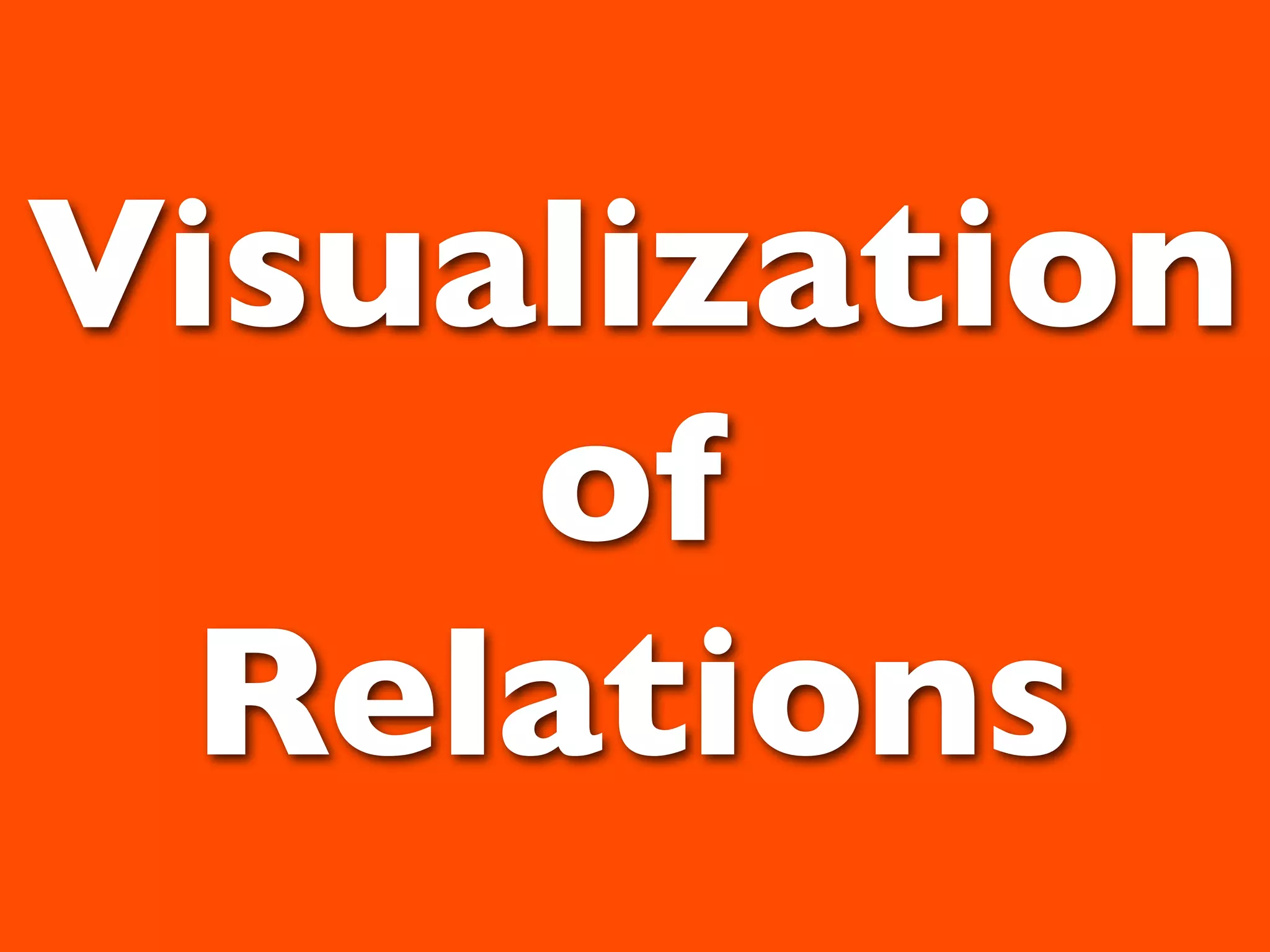 Visualization
     of
 Relations
 