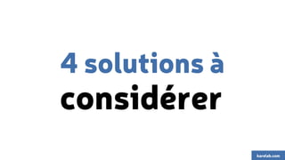 4 solutions à 
considérer 
karelab.com 
 