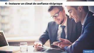 4 - Instaurer un climat de confiance réciproque 
karelab.com 
 
